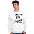 thumbnail image 5 of I Paused My GAME to be Here Long Sleeve TShirt Men Women Brisco Brands M, 5 of 6