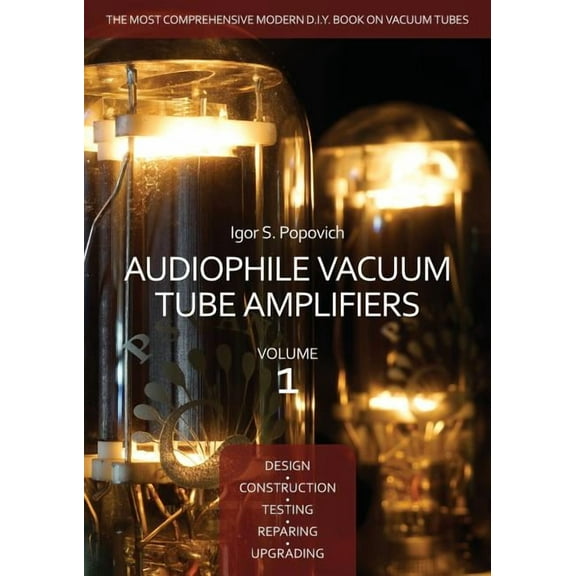 Audiophile Vacuum Tube Amplifiers - Design, Construction, Testing, Repairing & Upgrading, Volume 1, (Paperback)