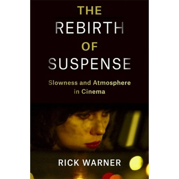 Film and Culture The Rebirth of Suspense: Slowness and Atmosphere in Cinema, (Hardcover)