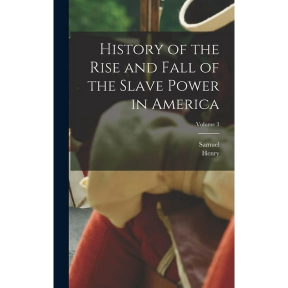 History of the Rise and Fall of the Slave Power in America; Volume 3 (Hardcover)