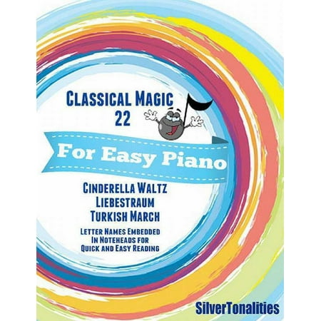 Cinderella Magic - Classical Magic 22 - For Easy Piano Cinderella Waltz Liebestraum Turkish March Letter Names Embedded In Noteheads for Quick and Easy Reading - eBook