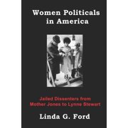 Women Politicals in America: Jailed Dissenters from Mother Jones to Lynne Stewart (Paperback)