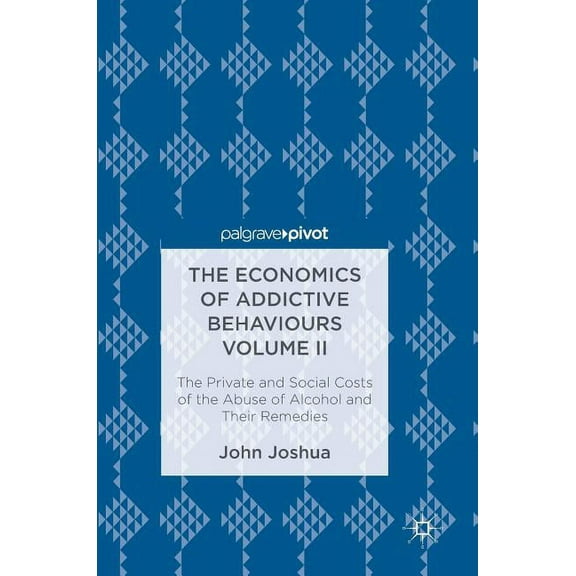 The Economics of Addictive Behaviours Volume II: The Private and Social Costs of the Abuse of Alcohol and Their Remedies, (Hardcover)