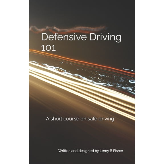 Defensive Driving 101: A short course on safe driving, (Paperback)