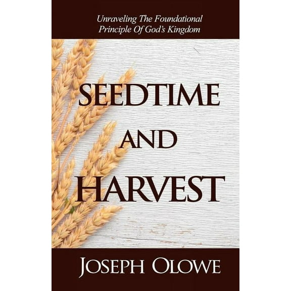 Seedtime and Harvest: Unraveling the Foundational Principle of God's Kingdom