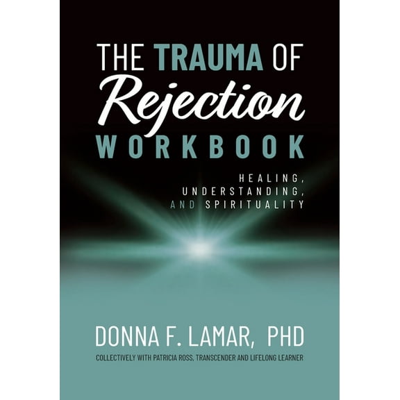 The Trauma of Rejection Workbook: Healing, Understanding and Spirituality, (Paperback)