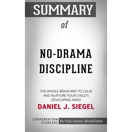 Summary of No-Drama Discipline: The Whole-Brain Way to Calm the Chaos and Nurture Your Child's Developing Mind by Daniel J. Siegel | Conversation Starters - (Best Way To Calm Your Mind)