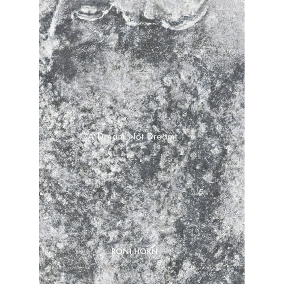 Roni Horn Roni Horn: A Dream Not Dreamt (Hardcover)