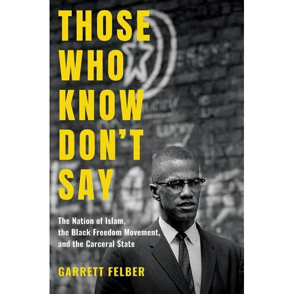Justice, Power, and Politics Those Who Know Don't Say: The Nation of Islam, the Black Freedom Movement, and the Carceral State, (Hardcover)
