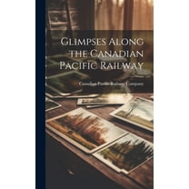 Glimpses Along the Canadian Pacific Railway (Hardcover)