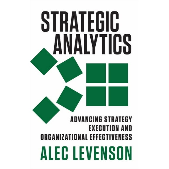 Strategic Analytics : Advancing Strategy Execution and Organizational Effectiveness (Paperback)