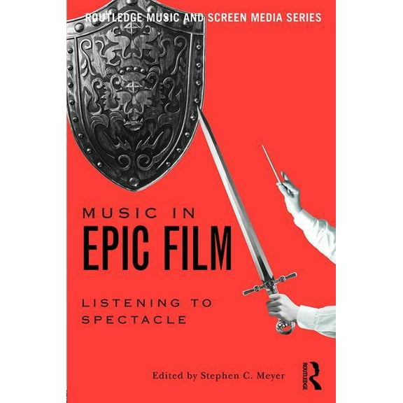 Routledge Music and Screen Media Music in Epic Film: Listening to Spectacle, (Paperback)