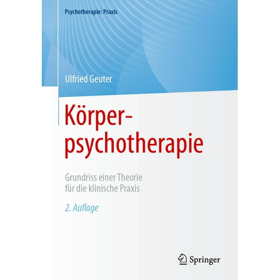 Psychotherapie: Praxis KÃ¶rperpsychotherapie: Grundriss Einer Theorie FÃ¼r Die Klinische PRAXIS, (Paperback)
