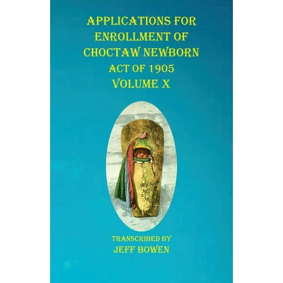 Applications For Enrollment of Choctaw Newborn Act of 1905 Volume X, (Paperback)