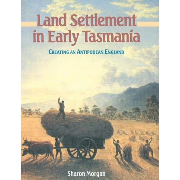 Studies in Australian History Land Settlement in Early Tasmania: Creating an Antipodean England, (Paperback)