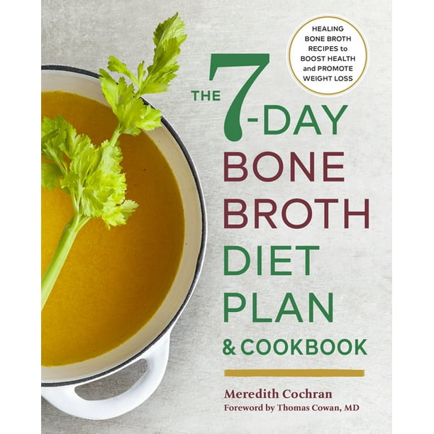 The 7Day Bone Broth Diet Plan Healing Bone Broth Recipes to Boost