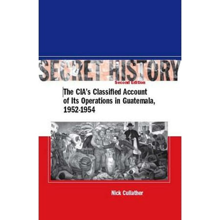 Secret History, Second Edition : The Cia's Classified Account of Its Operations in Guatemala,