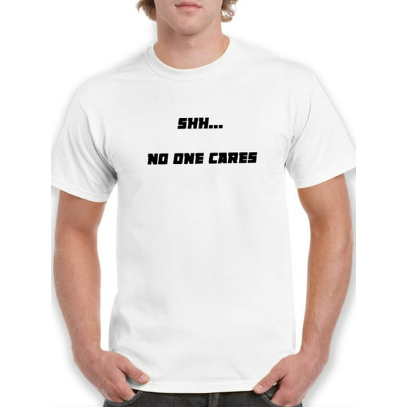 Shh... No One Cares Funny Quote Men White T-Shirt, Male Medium