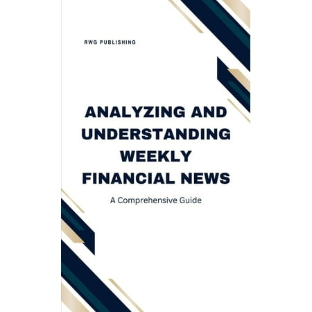 Analyzing and Understanding Weekly Financial News: A Comprehensive Guide, (Hardcover)