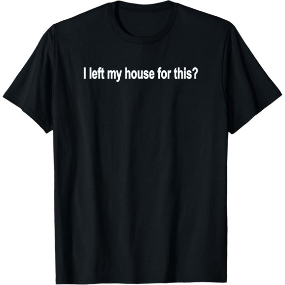 Exquisite and comfortable-I left my house for this? Funny Didn't Want To Go T-Shirt