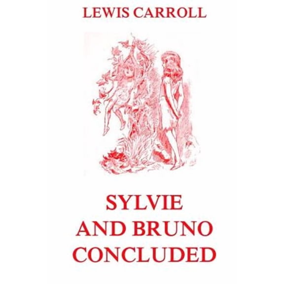 Sylvie And Bruno Concluded: Fully Illustrated Edition (Paperback) by Lewis Carroll