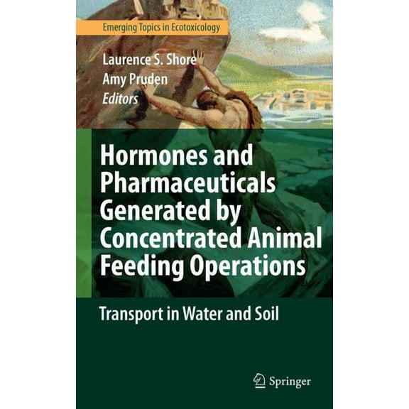 Emerging Topics in Ecotoxicology Hormones and Pharmaceuticals Generated by Concentrated Animal Feeding Operations: Transport in Water and Soil, Book 1, (Hardcover)