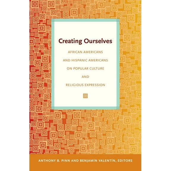 Creating Ourselves: African Americans and Hispanic Americans on Popular Culture and Religious Expression, (Paperback)