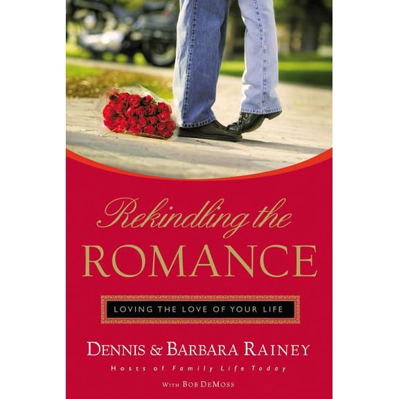 Rekindling the Romance: Loving the Love of Your Life, (Paperback)