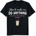 thumbnail image 2 of 100% Cotton How To Make Me Do Anything Say Well Stop And Get Coffee Funny Coffee Lover Graphic T-Shirt, 2 of 5