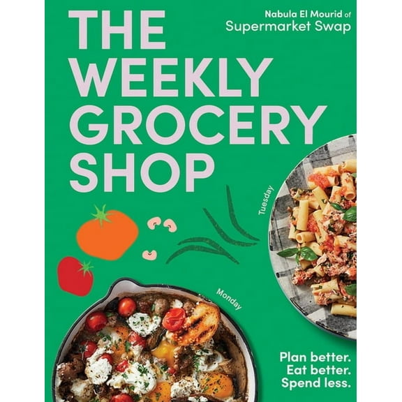 The Weekly Grocery Shop: Plan Better. Eat Better. Spend Less., (Paperback)