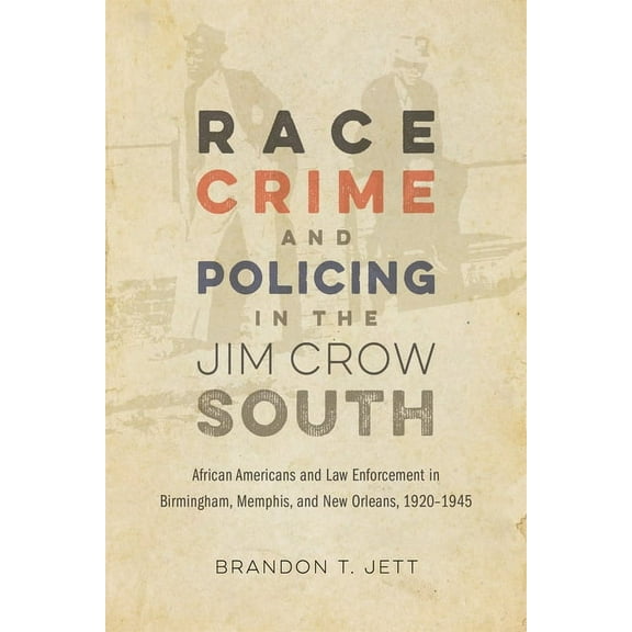 Making the Modern South Race, Crime, and Policing in the Jim Crow South: African Americans and Law Enforcement in Birmingham, Memphis, and New O, (Hardcover)