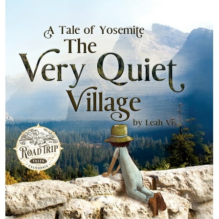 Road Trip Tales The Very Quiet Village: A Tale of Yosemite, Book 2, (Hardcover)