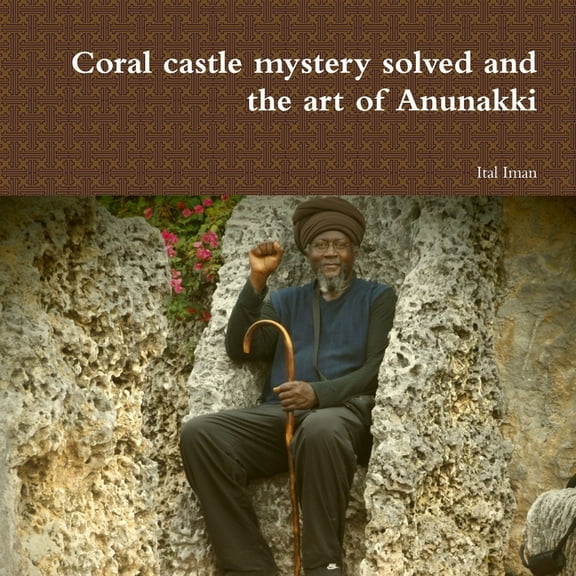 Coral castle mystery solved and the art of Anunakki (Paperback)