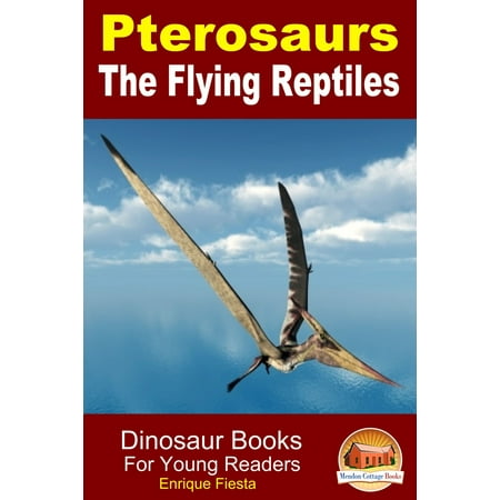 Flying Dinosaur - Pterosaurs The Flying Reptiles: Dinosaur Books For Young Readers - eBook
