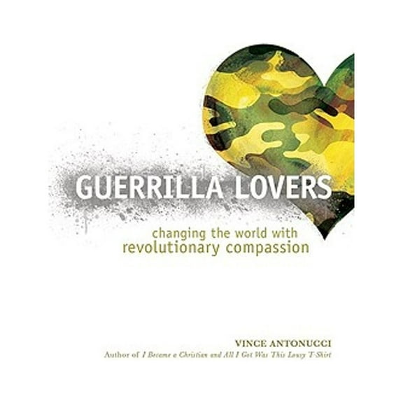 Guerrilla Lovers: Changing the World with Revolutionary Compassion (Paperback) by Vince Antonucci