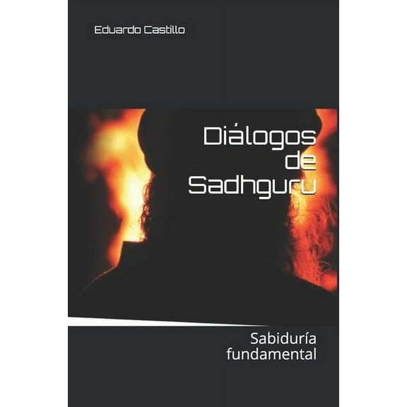 Conversaciones de Sadhguru DiÃ¡logos de Sadhguru: SabidurÃ­a fundamental, Book 1, (Paperback)