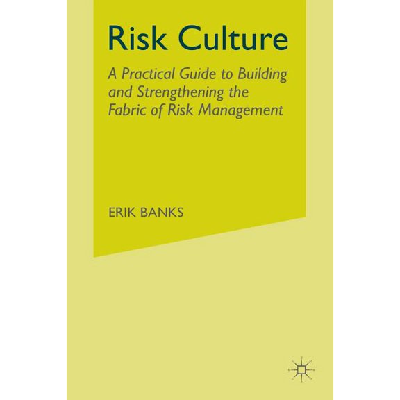 Risk Culture: A Practical Guide to Building and Strengthening the Fabric of Risk Management, (Paperback)