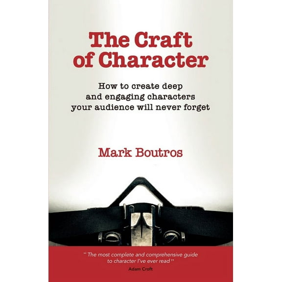 The Craft of Character: How to Create Deep and Engaging Characters Your Audience Will Never Forget, (Paperback)