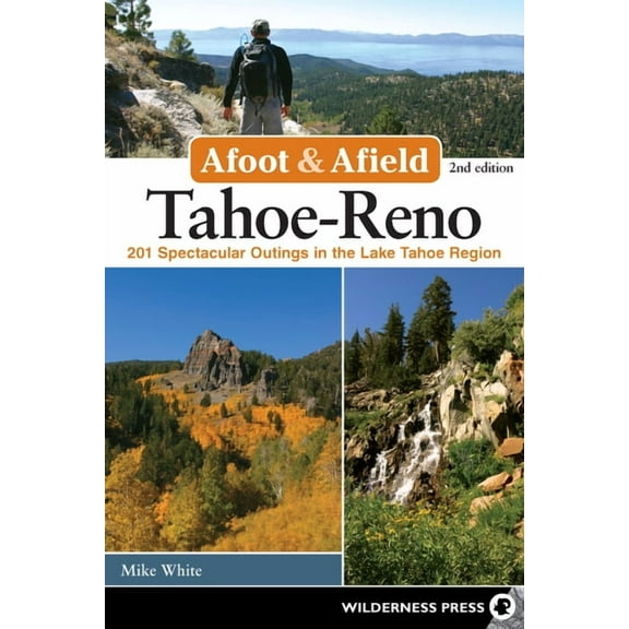 Afoot and Afield: Tahoe-Reno : 201 Spectacular Outings in the Lake Tahoe Region - Paperback