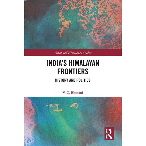Nepal and Himalayan Studies India's Himalayan Frontiers: History and Politics, (Hardcover)