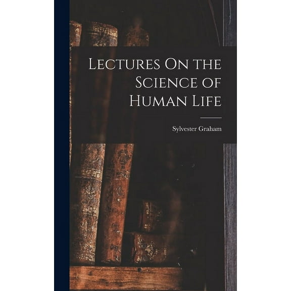Lectures On the Science of Human Life (Hardcover)