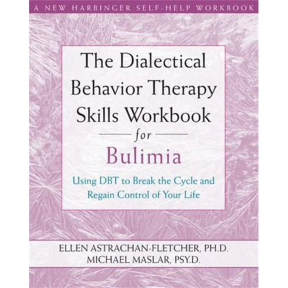 Pre-Owned The Dialectical Behavior Therapy Skills Workbook for Bulimia: Using Dbt to Break the Cycle and Regain Control of Your Life (Paperback) 1572246197 9781572246195
