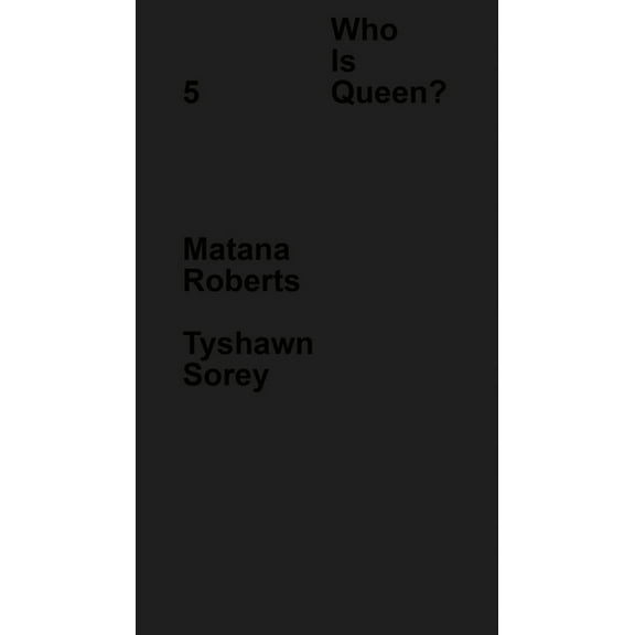 Who Is Queen? 5: Matana Roberts, Tyshawn Sorey, (Hardcover)