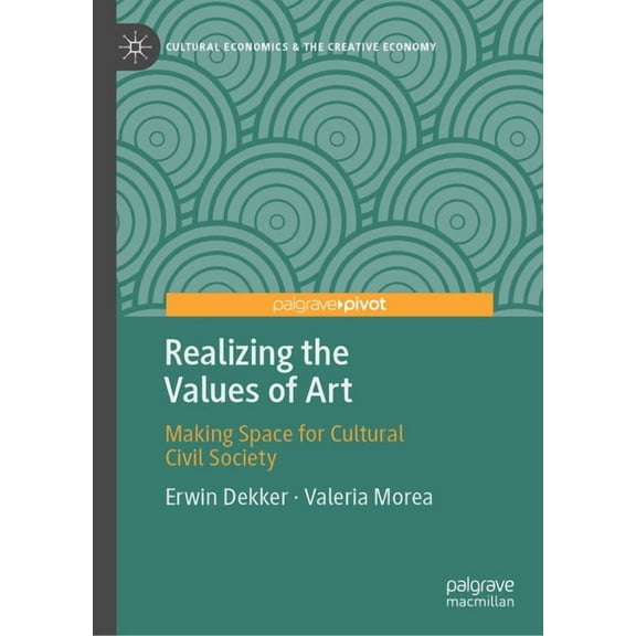 Cultural Economics & the Creative Econom Realizing the Values of Art: Making Space for Cultural Civil Society, (Hardcover)