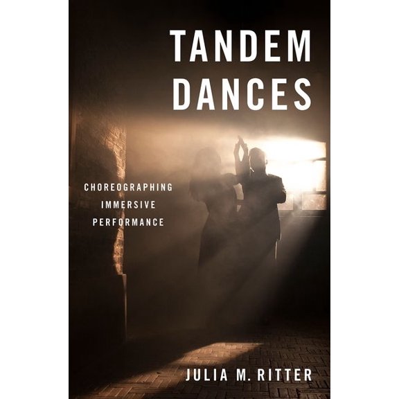 Tandem Dances: Choreographing Immersive Performance, (Paperback)