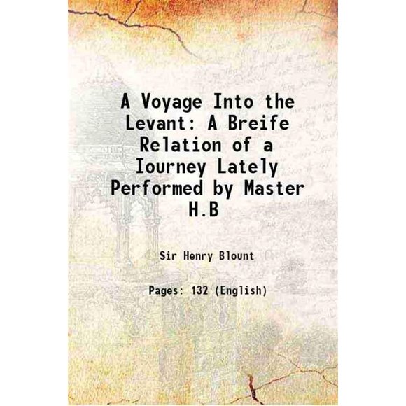A Voyage Into the Levant A Breife Relation of a Iourney Lately Performed by Master H.B 1636 [Hardcover]