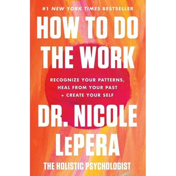 How to Do the Work: Recognize Your Patterns, Heal from Your Past, and Create Your Self, (Hardcover)