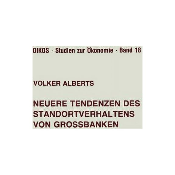 Oikos Studien Zur Ãkonomie Neuere Tendenzen Des Standortverhaltens Von GroÃbanken, Book 18, (Paperback)