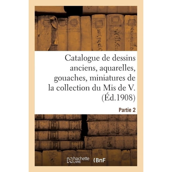 Catalogue de Dessins Anciens, Aquarelles, Gouaches, Miniatures de la Collection Du MIS de V., (Paperback)