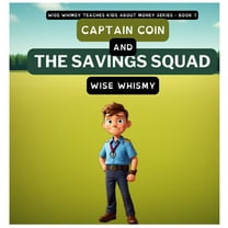 Wise Whimsy Teaches Kids about Money Captain Coin and the Savings Squad, Book 7, (Hardcover)